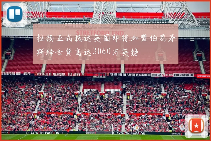 拉扬正式抵达英国即将加盟伯恩茅斯转会费高达3060万英镑
